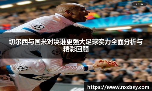 yy易游切尔西与国米对决谁更强大足球实力全面分析与精彩回顾